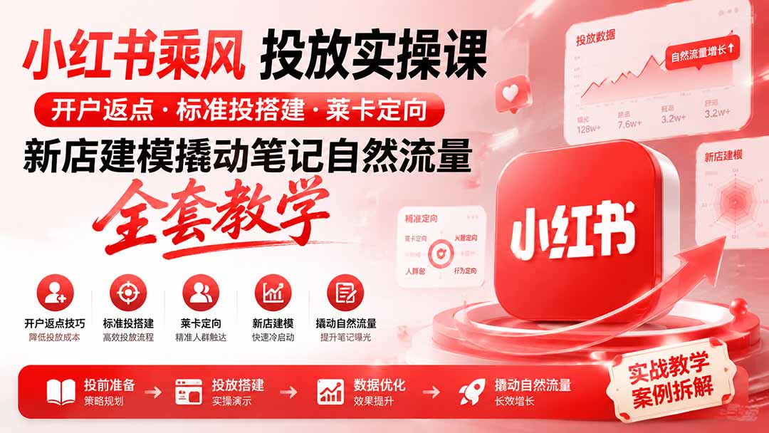 小红书乘风投放-100分钟实操课|开户返点·标准投搭建·莱卡定向,新店建模撬动笔记自然流量全套教学-优优云网创