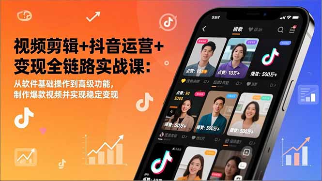 视频剪辑+抖音运营+变现全链路实战课:从软件基础操作到高级功能,制作爆款视频并实现稳定变现-优优云网创