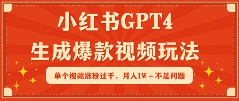 小红书GPT4生成爆款视频玩法,单个视频涨粉过千,月入1W+不是问题【揭秘】-优优云网创