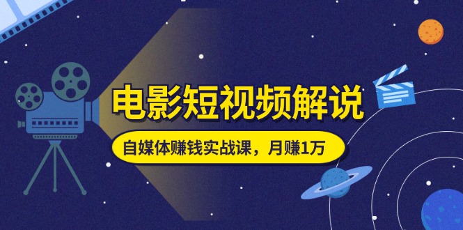 (11371期)电影短视频解说,自媒体赚钱实战课,教你做电影解说短视频,月赚1万-优优云网创