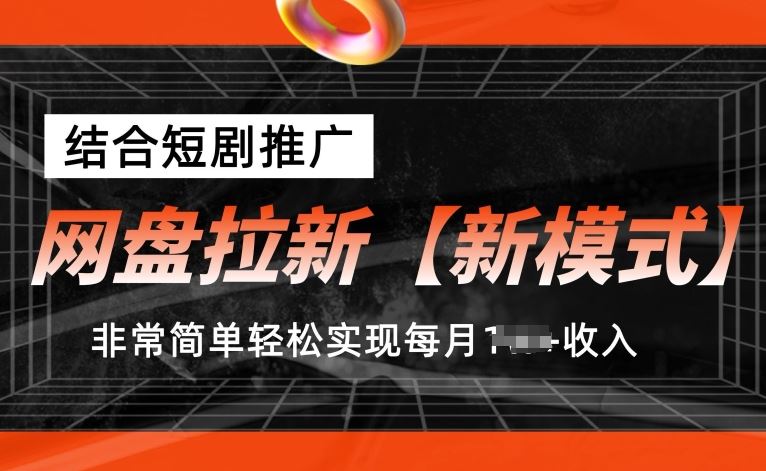 网盘拉新【新模式】,结合短剧推广,听话照做,非常简单轻松实现每月1w+收入【揭秘】
