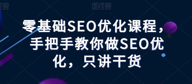 零基础SEO优化课程,手把手教你做SEO优化,只讲干货-优优云网创