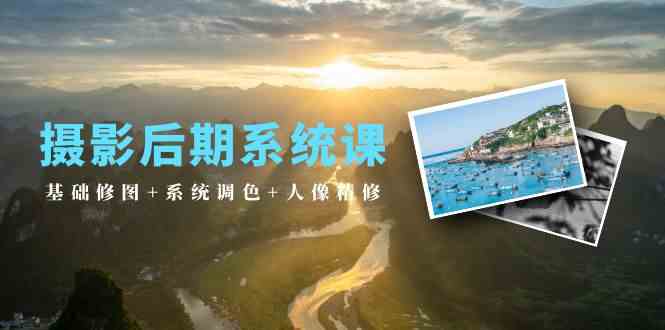 摄影后期系统课:基础修图+系统调色+人像精修(19节课)-优优云网创