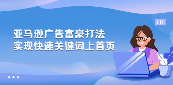 (10583期)亚马逊广告 富豪打法,实现快速关键词上首页-优优云网创