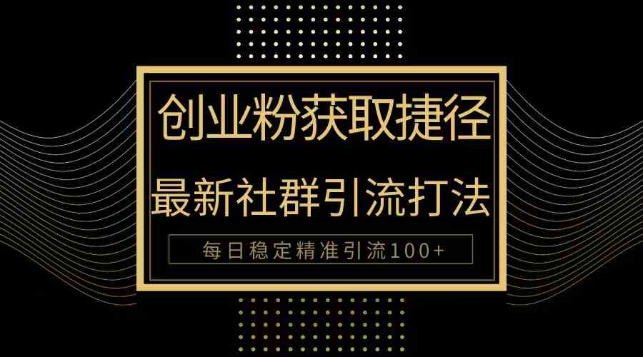 (10040期)创业粉捷径!最新被动引流方法大揭秘,实现每日100+精准引流-优优云网创