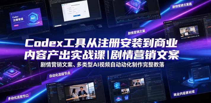 Codex工具从注册安装到商业内容产出实战课|剧情营销文案、多类型AI视频自动化制作完整落地教程-优优云网创