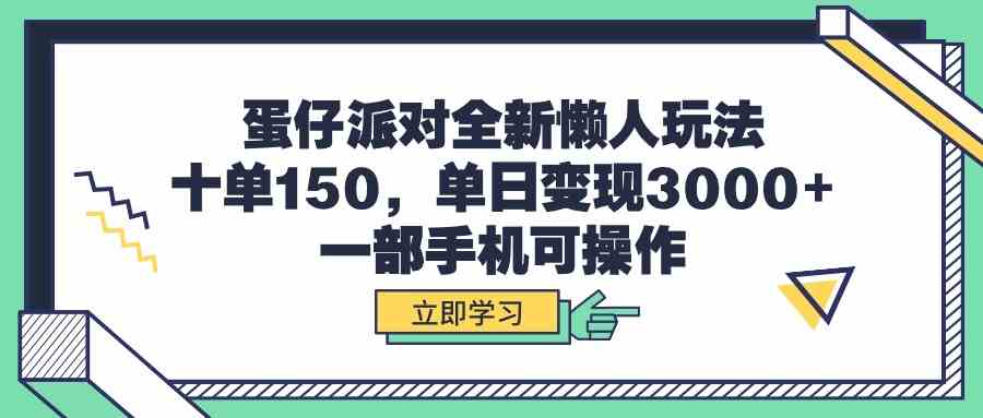 (9766期)蛋仔派对全新懒人玩法,十单150,单日变现3000+,一部手机可操作-优优云网创