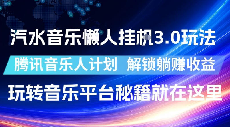 汽水音乐懒人挂G3.0玩法,腾讯音乐人计划,解锁躺賺收益,玩转音乐平台秘籍就在这里【揭秘】-优优云网创