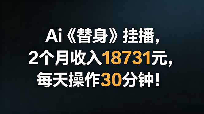 Ai替身挂播,2个月收入18731元,每天操作30分钟!-优优云网创