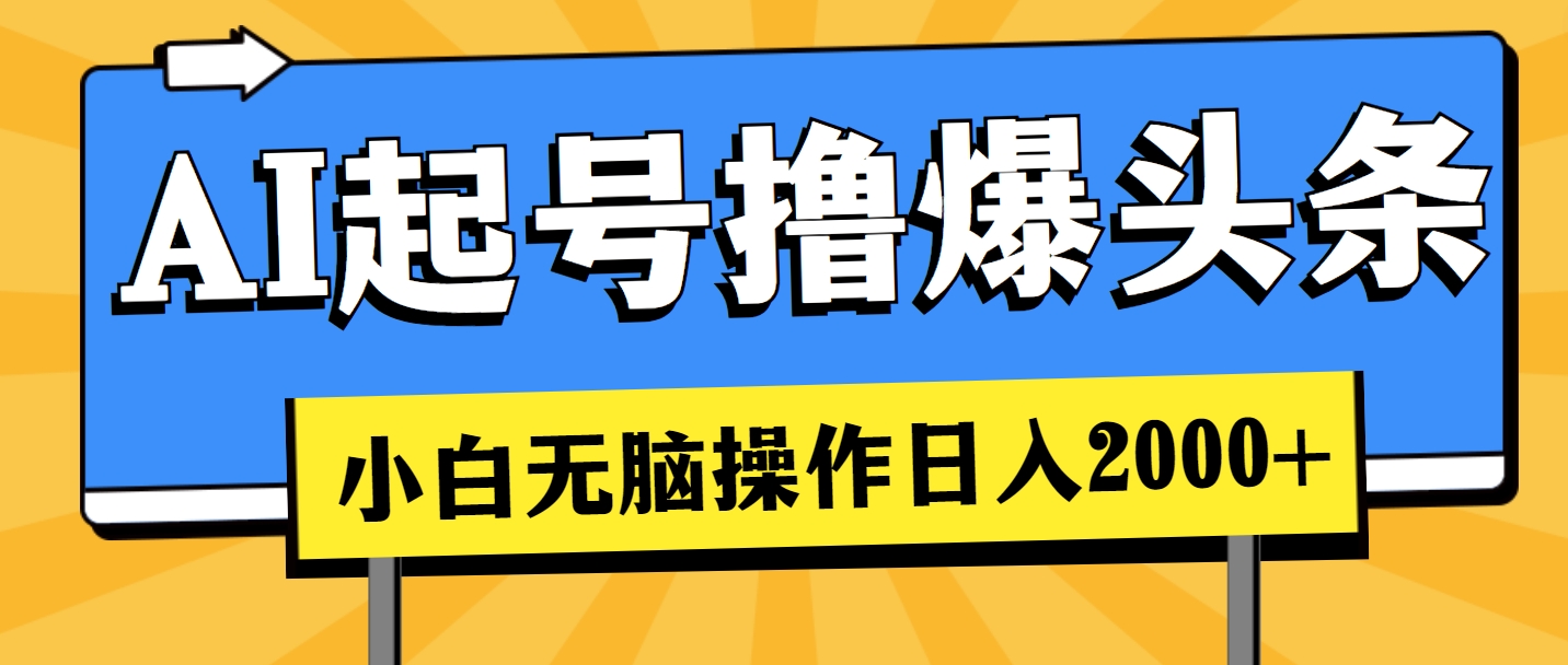 (11008期)AI起号撸爆头条,小白也能操作,日入2000+-优优云网创