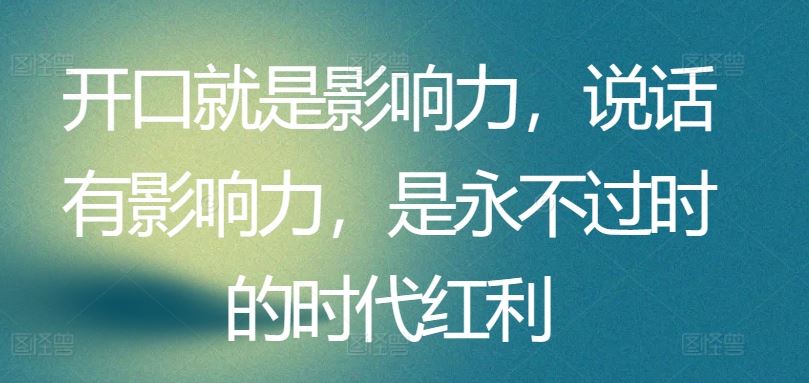 开口就是影响力,说话有影响力,是永不过时的时代红利-优优云网创