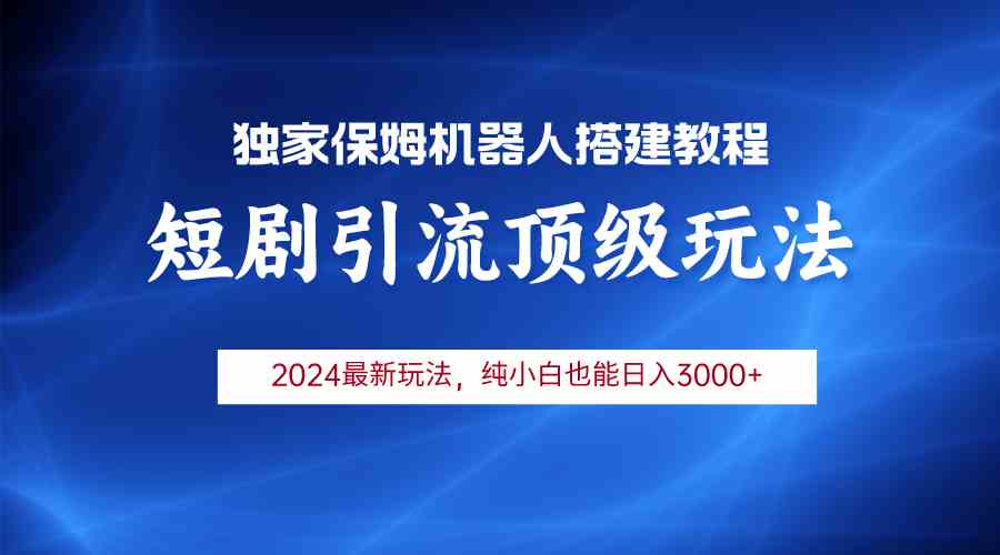 (9780期)2024短剧引流机器人玩法,小白月入3000+-优优云网创