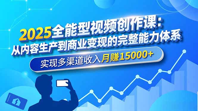 2025全能型视频创作课：从内容生产到商业变现的完整能力体系，实现多渠道收入月赚15000+-优优云网创