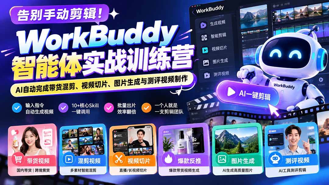 (20740期)告别手动剪辑!WorkBuddy智能体实战训练营:AI自动完成带货混剪、视频切片、图片生成与测评视频制作-优优云网创-中创网