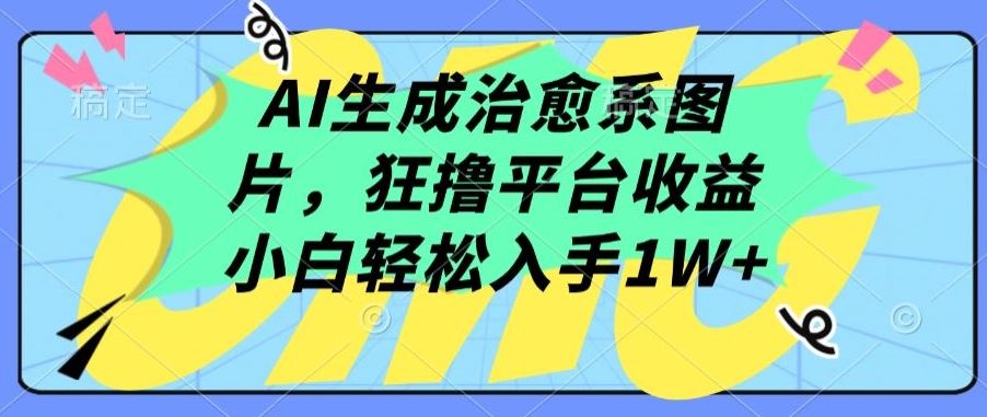 AI生成治愈系图片,狂撸平台收益,小白轻松入手1W+【揭秘】-优优云网创