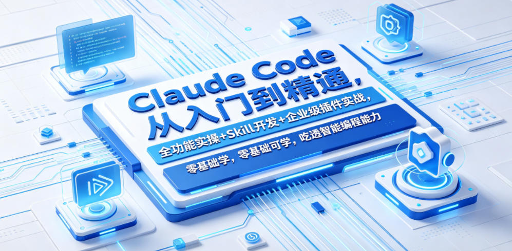 Claude Code从入门到精通,全功能实操+Skill开发+企业级插件实战,零基础可学,吃透智能编程全能力-优优云网创