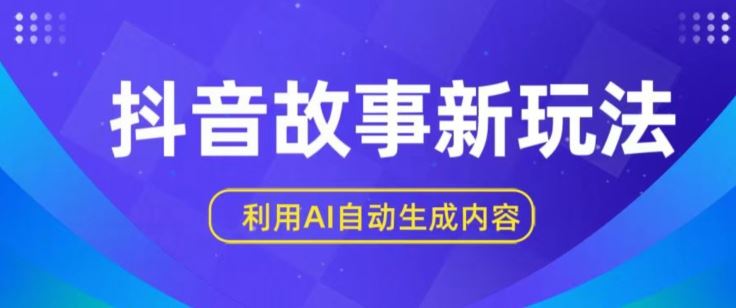 抖音故事新玩法,利用AI自动生成原创内容,新手日入一到三张【揭秘】-优优云网创