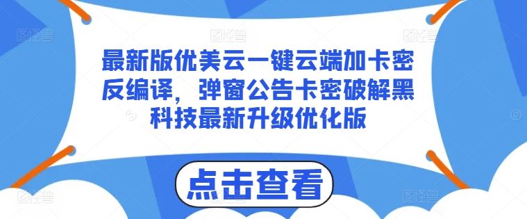 最新版优美云一键云端加卡密反编译,弹窗公告卡密破解黑科技最新升级优化版【揭秘】-优优云网创