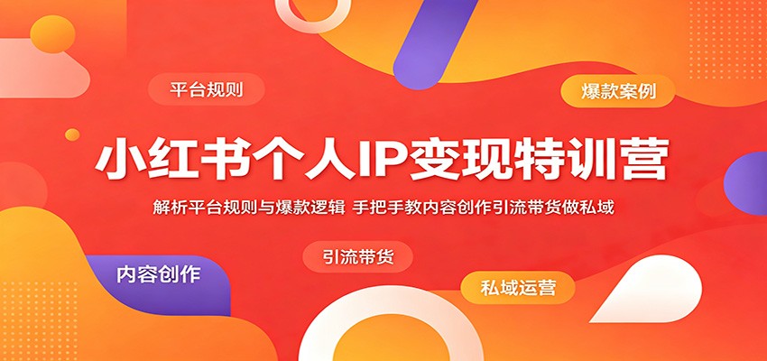 小红书个人IP变现特训营:解析平台规则与爆款逻辑,手把手教内容创作引流带货做私域-优优云网创