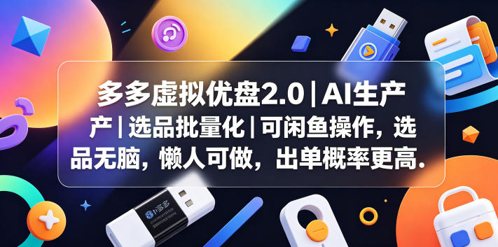 多多虚拟优盘2.0丨AI生产丨选品批量化丨可闲鱼操作,选品无脑,懒人可做,出单概率更高-优优云网创