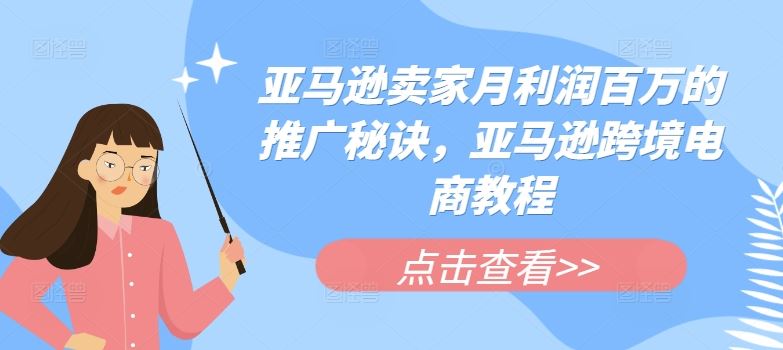 亚马逊卖家月利润百万的推广秘诀,亚马逊跨境电商教程-优优云网创