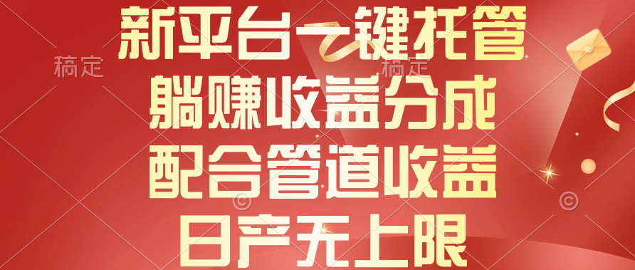(10421期)新平台一键托管,躺赚收益分成,配合管道收益,日产无上限-优优云网创