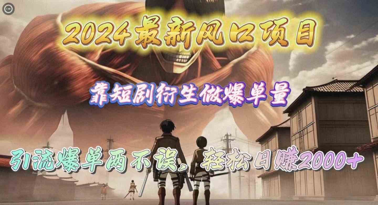 (10118期)2024最新风口项目,靠短剧衍生做爆单量,引流爆单轻松日赚2000+-优优云网创