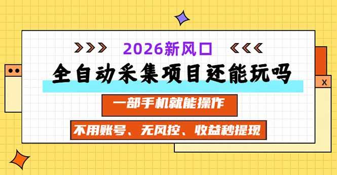 (20533期)全自动采集项目还能玩吗?2026实测新风口 一部手机就能操作-优优云网创-中创网