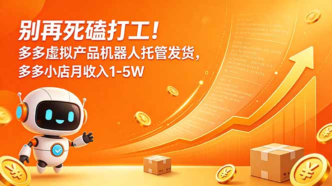 别再死磕打工！多多虚拟产品机器人托管发货，多多小店月收入1-5W-优优云网创