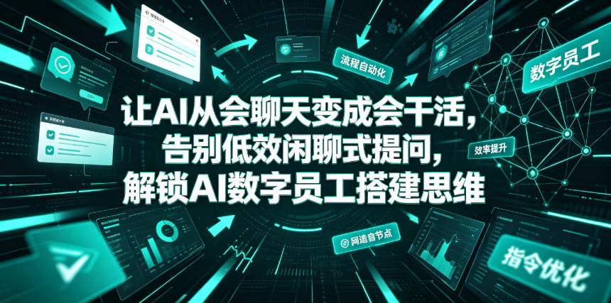 让AI从会聊天变成会干活，告别低效闲聊式提问，解锁AI数字员工搭建思维-优优云网创