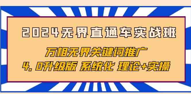 (10075期)2024无界直通车实战班,万相无界关键词推广,4.0升级版 系统化 理论+实操-优优云网创