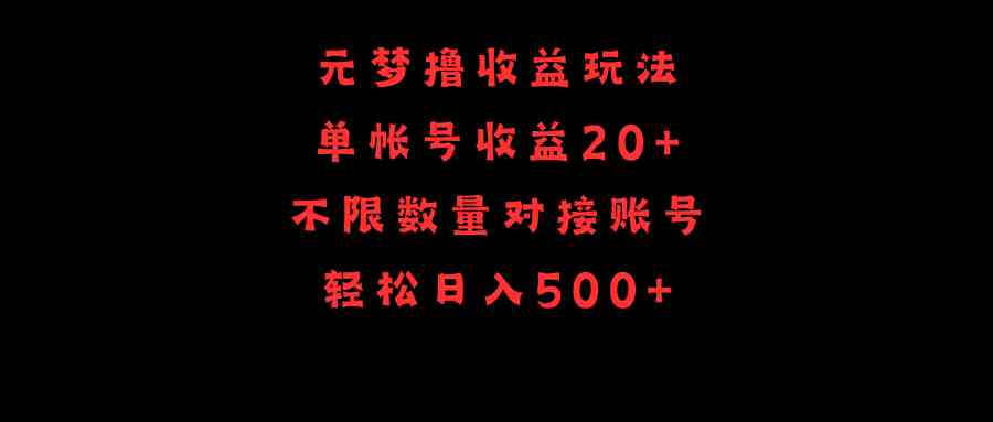 (9805期)元梦撸收益玩法,单号收益20+,不限数量,对接账号,轻松日入500+-优优云网创
