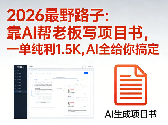 2026最野路子:靠AI帮老板写项目书,一单纯利1.5K,AI全给你搞定-优优云网创