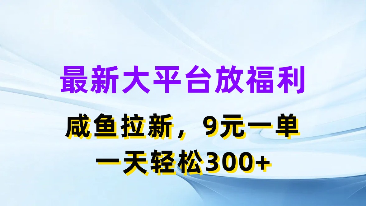 (11403期)最新蓝海项目,闲鱼平台放福利,拉新一单9元,轻轻松松日入300+-优优云网创