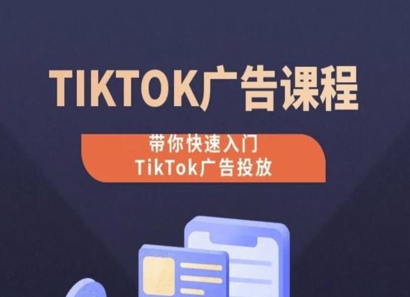 TikTok广告投放课程,从0-1实操课,带你快速入门TikTok广告投放-优优云网创
