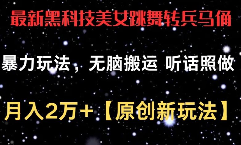 最新黑科技美女跳舞转兵马俑暴力玩法,无脑搬运 听话照做 月入2万+【原创新玩法】【揭秘】
