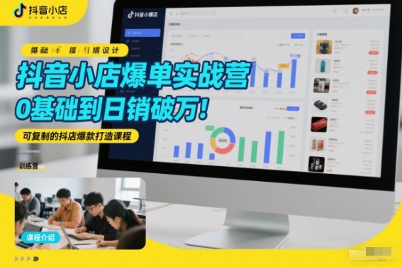 抖音小店爆单实战营,0基础到日销破万,可复制的抖店爆款打造课程-优优云网创