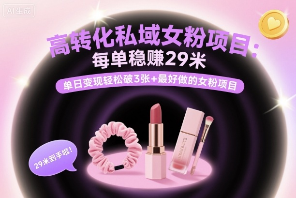 高转化私域女粉项目：每单稳賺29米，单日变现轻松破3张+最好做的女粉项目-优优云网创