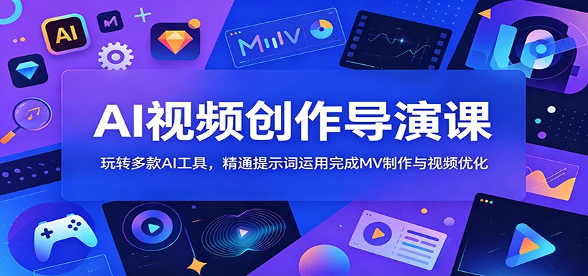 AI视频创作导演课:玩转多款AI工具,精通提示词运用完成MV制作与视频优化-优优云网创