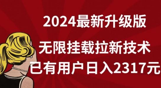 【全网独家】2024年最新升级版,无限挂载拉新技术,已有用户日入2317元【揭秘】-优优云网创