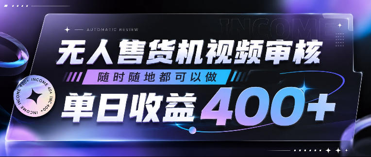 无人售货机视频审核,随时随地都可以做,单日收益400+,有手就行,人人可做【揭秘】-优优云网创