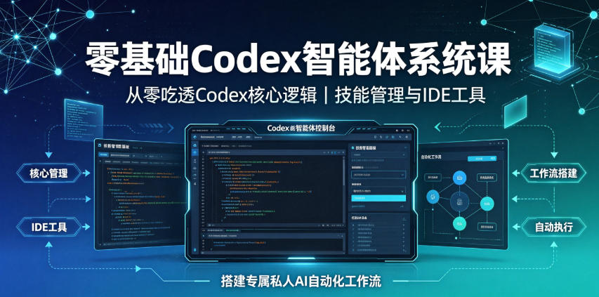 零基础Codex智能体系统课｜从零吃透Codex核心逻辑、技能管理与IDE工具，搭建专属私人AI自动化工作流-优优云网创