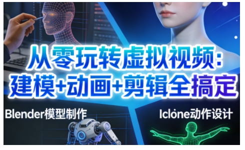 从零玩转虚拟视频:建模+动画+剪辑全搞定,轻松创作出专业级的虚拟视频内容-优优云网创