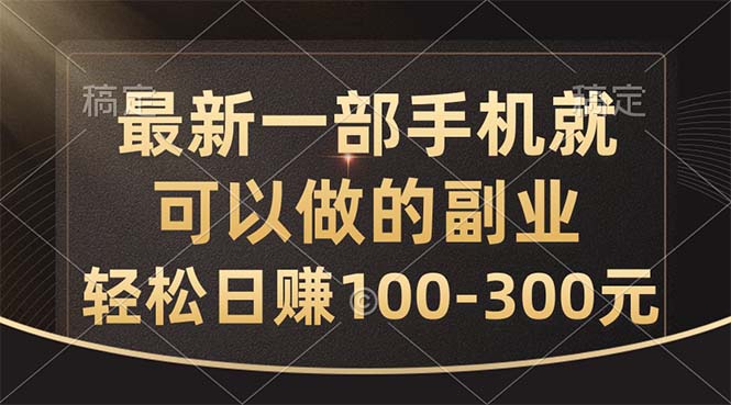 (10926期)最新一部手机就可以做的副业,轻松日赚100-300元-优优云网创
