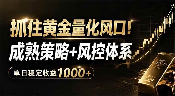 (18517期)抓住黄金量化风口!成熟策略+风控体系,单日稳定收益1000+-优优云网创