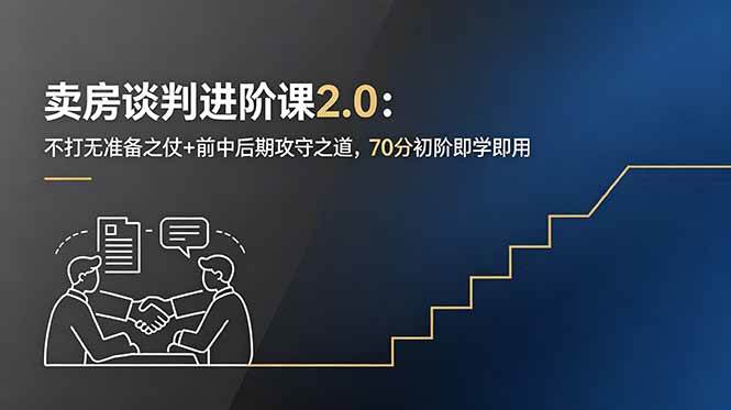 (18768期)卖房谈判进阶课2.0:不打无准备之仗+前中后期攻守之道,70分初阶即学即用-优优云网创