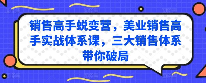 销售高手蜕变营,美业销售高手实战体系课,三大销售体系带你破局-优优云网创