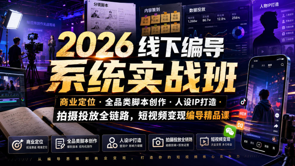 2026线下编导系统实战班｜商业定位・全品类脚本创作・人设IP打造・拍摄投放全链路，短视频变现编导精品课-优优云网创