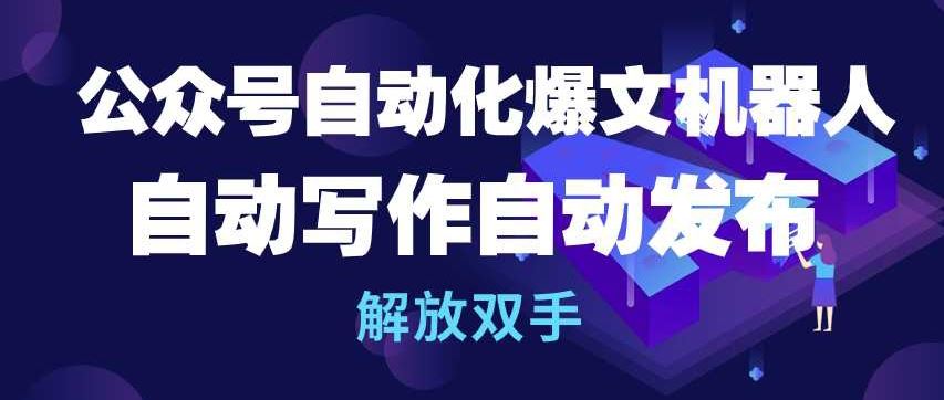 公众号自动化爆文机器人,自动写作自动发布,解放双手【揭秘】-优优云网创