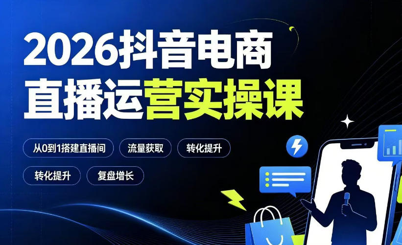 2026抖音电商直播运营实操课：从0到1搭建直播间，掌握流量获取、千川投放、转化提升与复盘增长-优优云网创